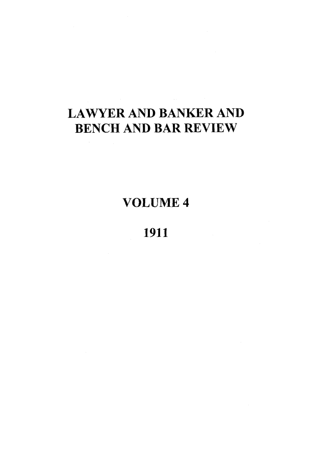 handle is hein.journals/lbancelj4 and id is 1 raw text is: LAWYER AND BANKER ANDBENCH AND BAR REVIEWVOLUME 41911