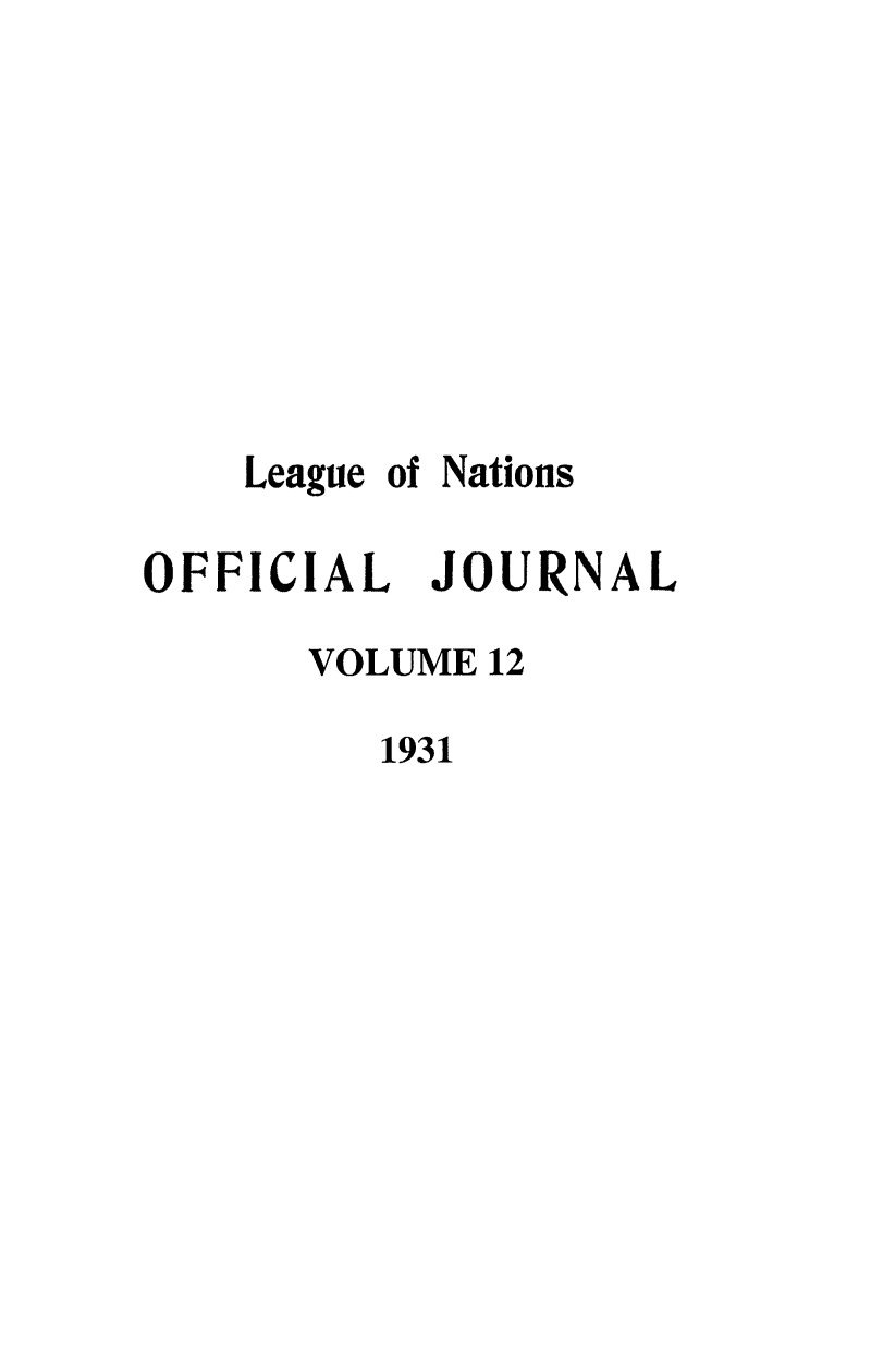 handle is hein.journals/leagon12 and id is 1 raw text is: League of NationsOFFICIAL JOURNALVOLUME 121931