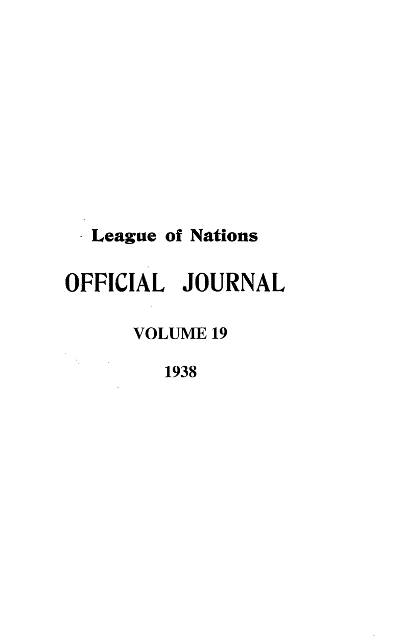 handle is hein.journals/leagon19 and id is 1 raw text is: Leagueof Nations.OFFICIAL JOURNALVOLUME 191938