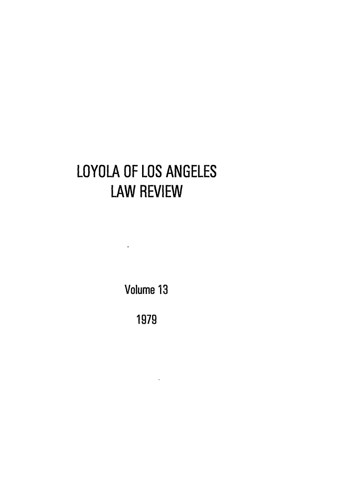 handle is hein.journals/lla13 and id is 1 raw text is: LOYOLA OF LOS ANGELES
LAW REVIEW
Volume 13
1979


