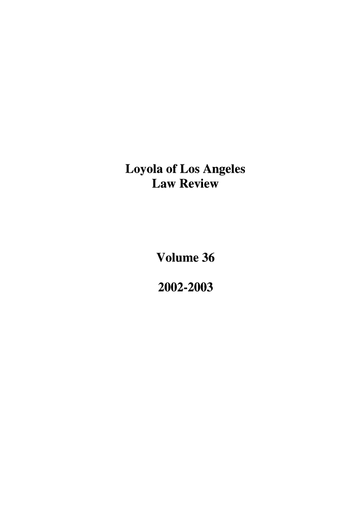 handle is hein.journals/lla36 and id is 1 raw text is: Loyola of Los Angeles
Law Review
Volume 36
2002-2003


