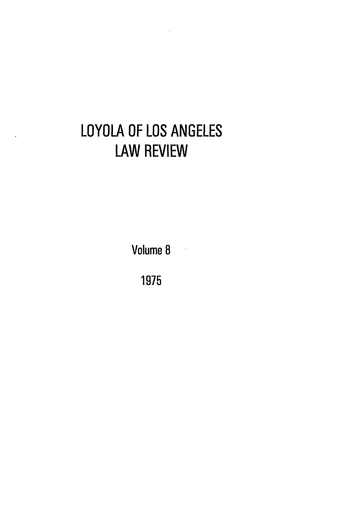 handle is hein.journals/lla8 and id is 1 raw text is: LOYOLA OF LOS ANGELES
LAW REVIEW
Volume 8
1975


