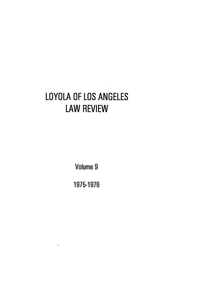 handle is hein.journals/lla9 and id is 1 raw text is: LOYOLA OF LOS ANGELES
LAW REVIEW

Volume 9
1975-1976



