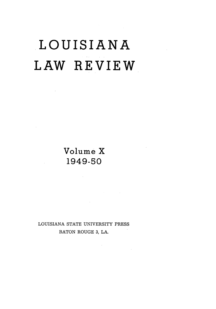 handle is hein.journals/louilr10 and id is 1 raw text is: LOUISI

A

NA

LAW REVIEW
Volume X
1949-50
LOUISIANA STATE UNIVERSITY PRESS

BATON ROUGE 3, LA.


