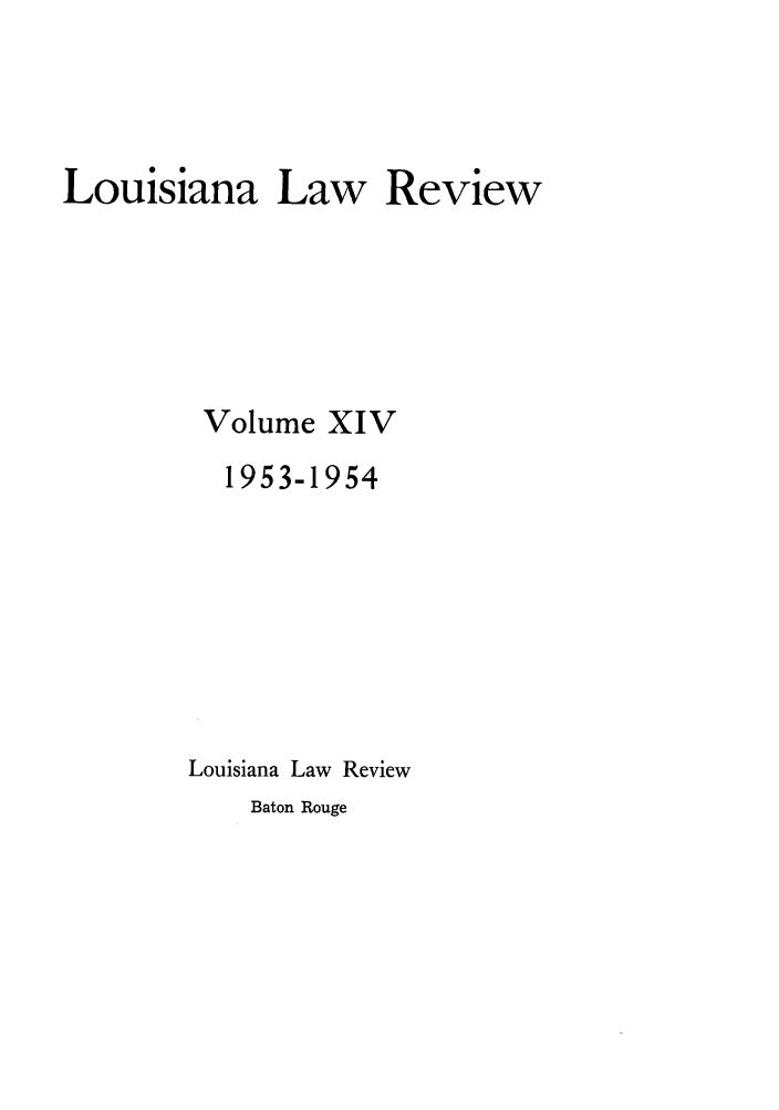 handle is hein.journals/louilr14 and id is 1 raw text is: Louisiana Law Review
Volume XIV
1953-1954
Louisiana Law Review

Baton Rouge


