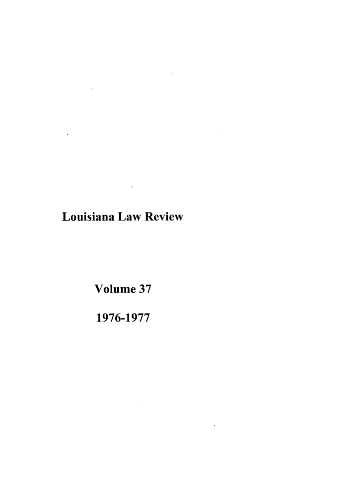 handle is hein.journals/louilr37 and id is 1 raw text is: Louisiana Law Review
Volume 37
1976-1977


