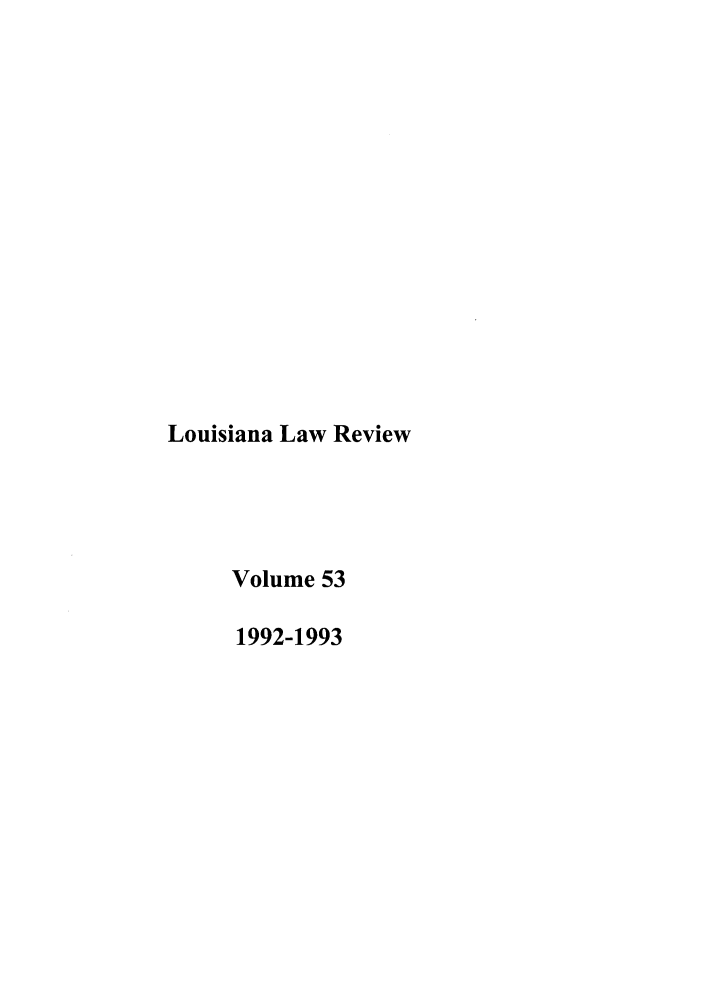 handle is hein.journals/louilr53 and id is 1 raw text is: Louisiana Law Review
Volume 53
1992-1993



