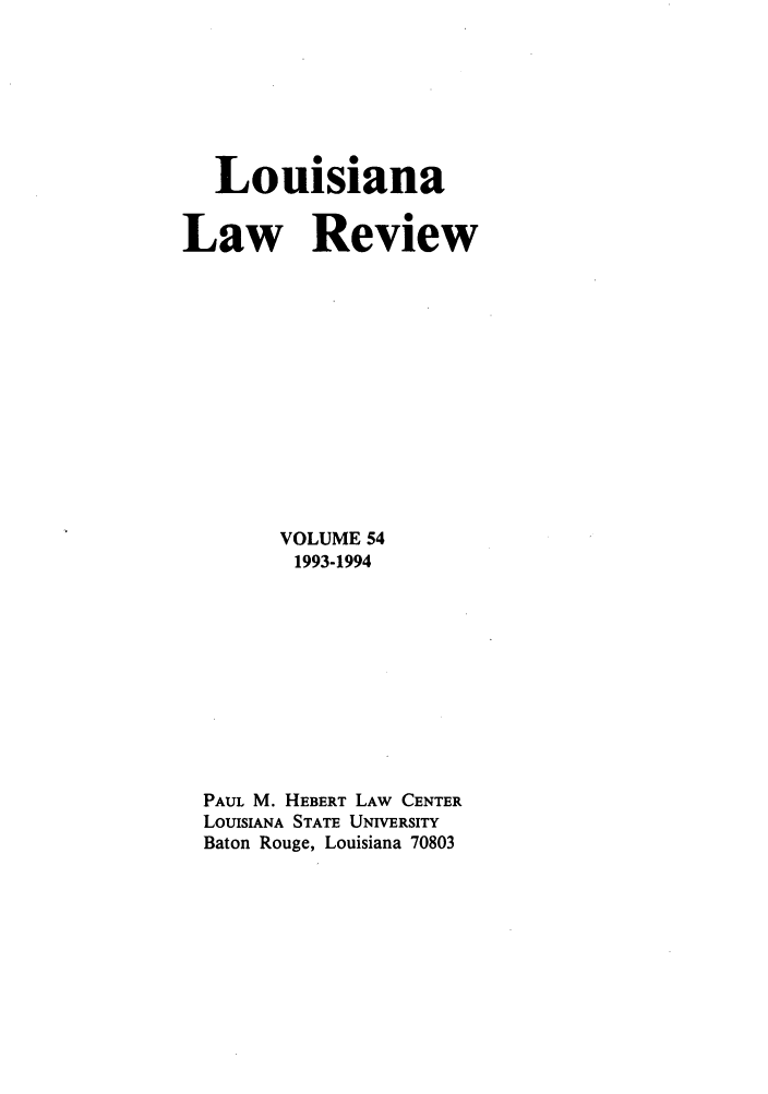 handle is hein.journals/louilr54 and id is 1 raw text is: Louisiana
Law Review
VOLUME 54
1993-1994
PAUL M. HEBERT LAW CENTER
LOUISIANA STATE UNIVERSITY
Baton Rouge, Louisiana 70803


