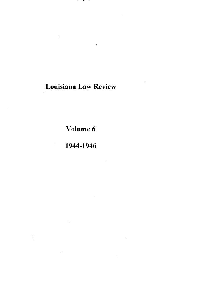 handle is hein.journals/louilr6 and id is 1 raw text is: Louisiana Law Review
Volume 6
1944-1946


