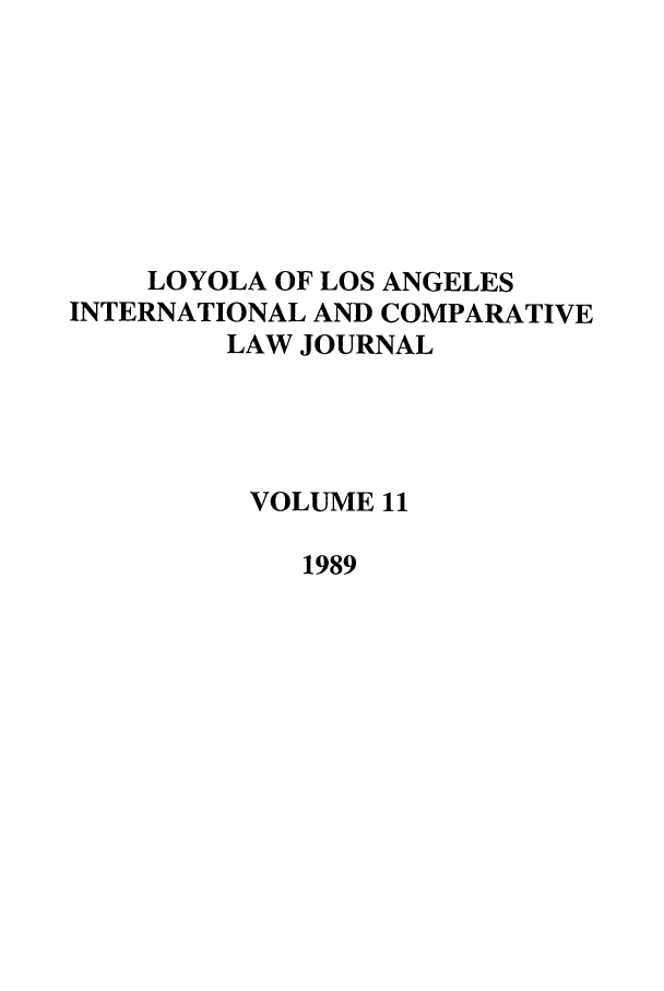 handle is hein.journals/loyint11 and id is 1 raw text is: LOYOLA OF LOS ANGELES
INTERNATIONAL AND COMPARATIVE
LAW JOURNAL
VOLUME 11
1989


