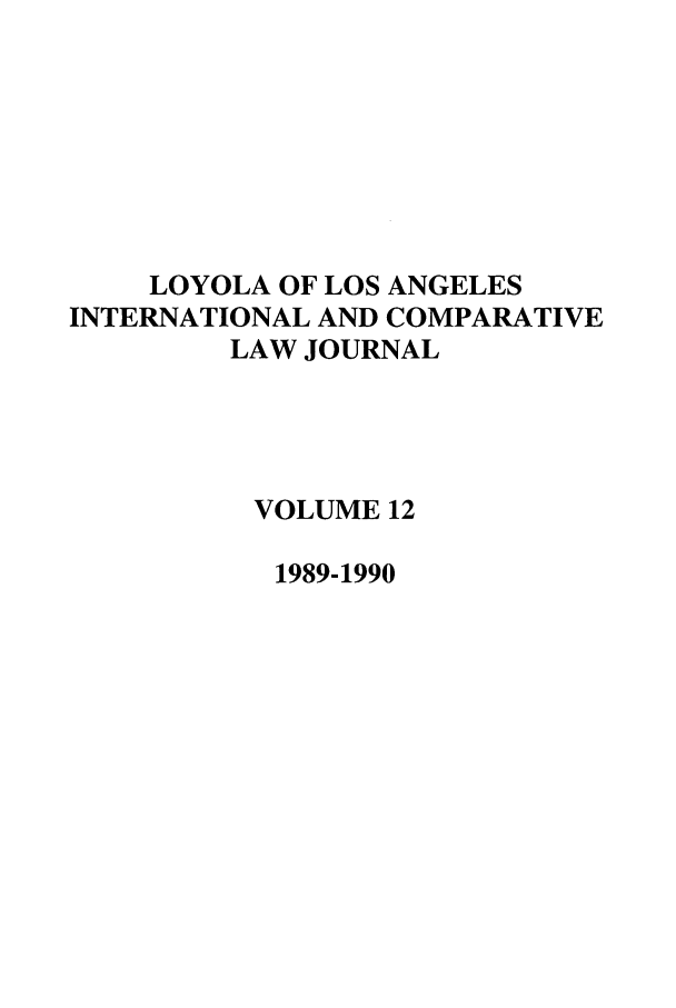 handle is hein.journals/loyint12 and id is 1 raw text is: LOYOLA OF LOS ANGELES
INTERNATIONAL AND COMPARATIVE
LAW JOURNAL
VOLUME 12
1989-1990


