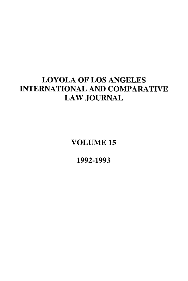 handle is hein.journals/loyint15 and id is 1 raw text is: LOYOLA OF LOS ANGELES
INTERNATIONAL AND COMPARATIVE
LAW JOURNAL
VOLUME 15
1992-1993


