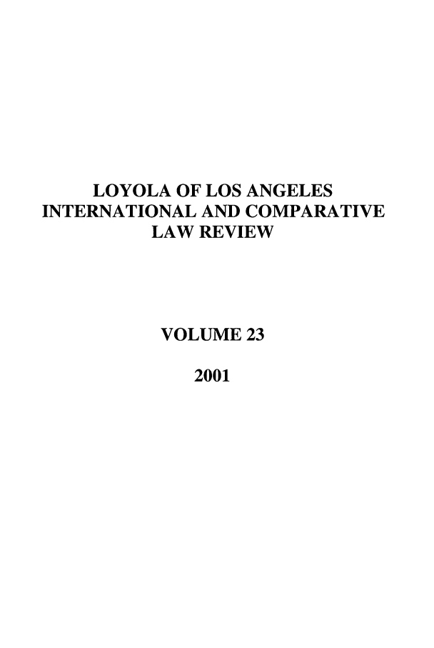 handle is hein.journals/loyint23 and id is 1 raw text is: LOYOLA OF LOS ANGELES
INTERNATIONAL AND COMPARATIVE
LAW REVIEW
VOLUME 23
2001


