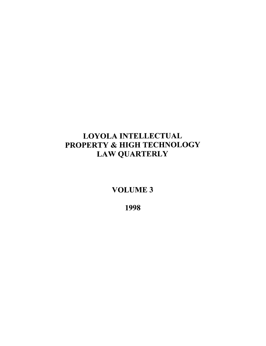 handle is hein.journals/loyiphtj3 and id is 1 raw text is: LOYOLA INTELLECTUALPROPERTY & HIGH TECHNOLOGYLAW QUARTERLYVOLUME 31998