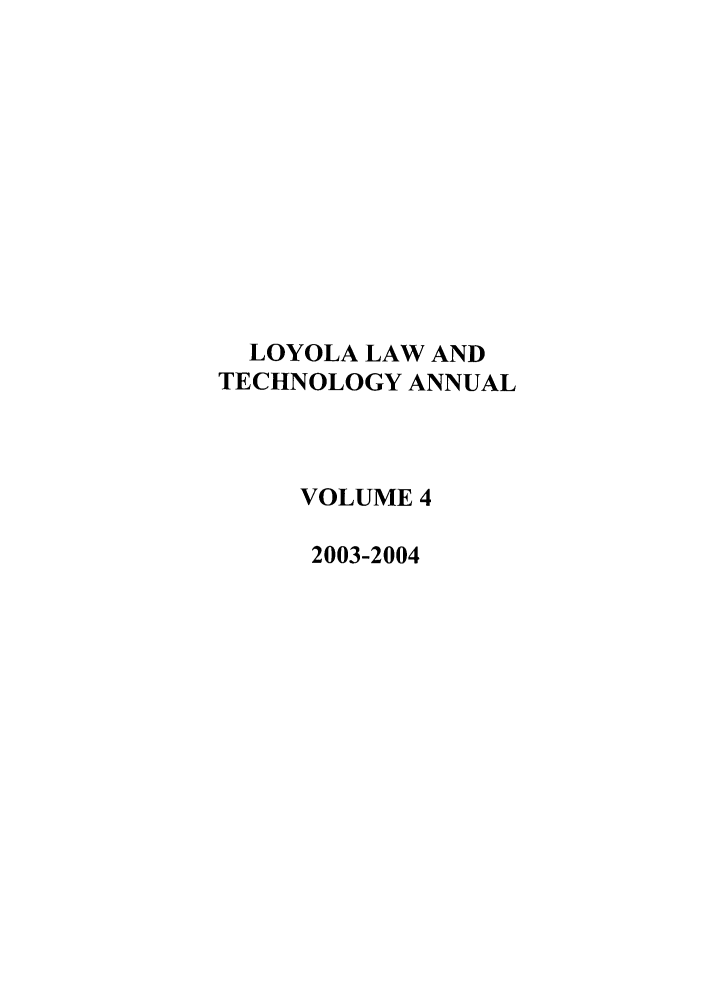 handle is hein.journals/loyiphtj4 and id is 1 raw text is: LOYOLA LAW ANDTECHNOLOGY ANNUALVOLUME 42003-2004