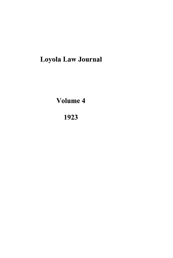 handle is hein.journals/loyno4 and id is 1 raw text is: Loyola Law Journal
Volume 4
1923



