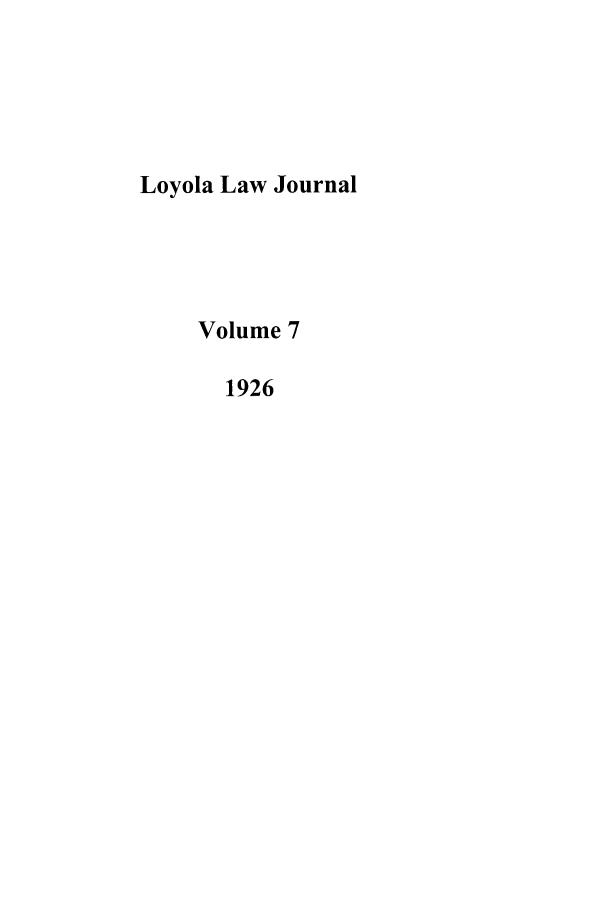 handle is hein.journals/loyno7 and id is 1 raw text is: Loyola Law Journal
Volume 7
1926


