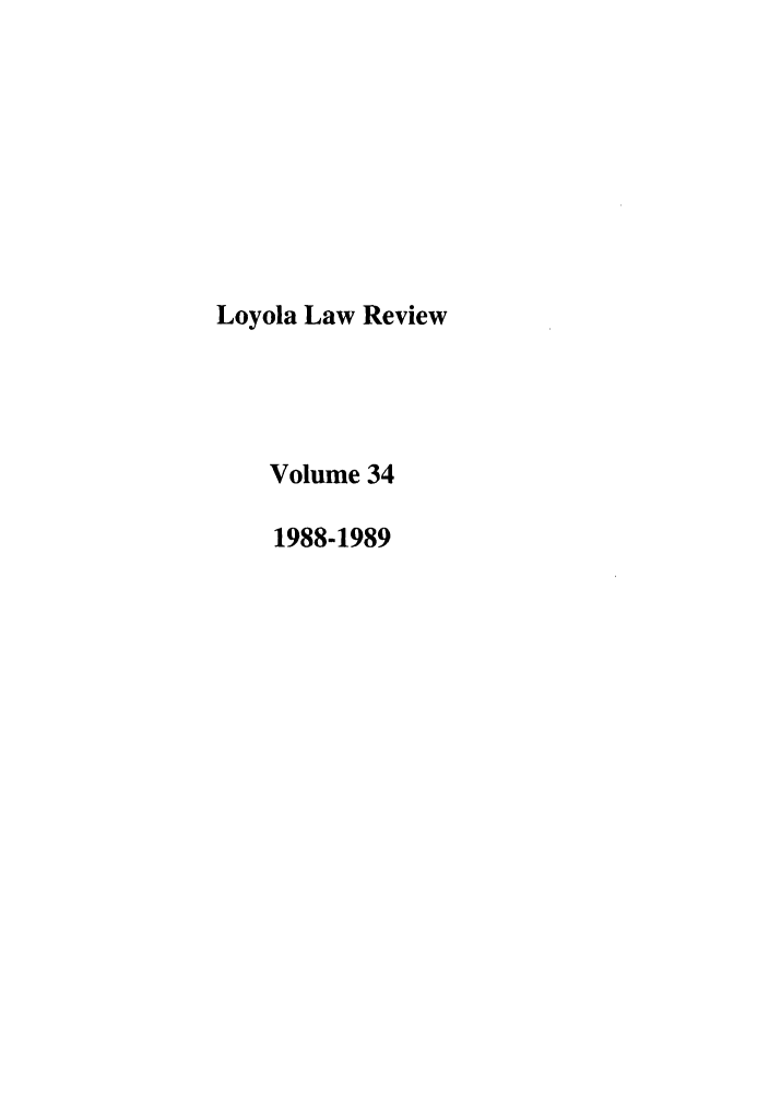 handle is hein.journals/loyolr34 and id is 1 raw text is: Loyola Law Review
Volume 34
1988-1989


