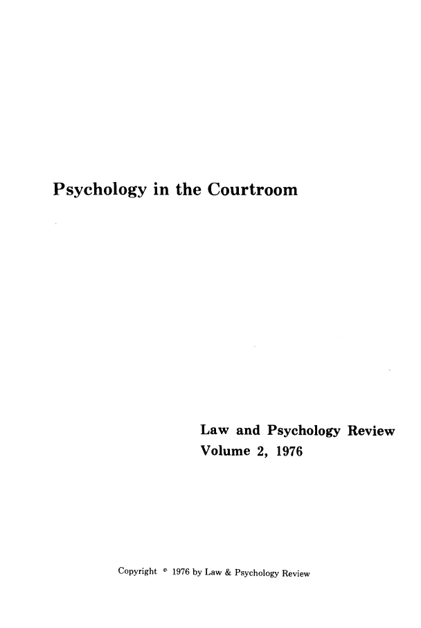 handle is hein.journals/lpsyr2 and id is 1 raw text is: Psychology in the CourtroomLaw and Psychology ReviewVolume 2, 1976Copyright 0 1976 by Law & Psychology Review