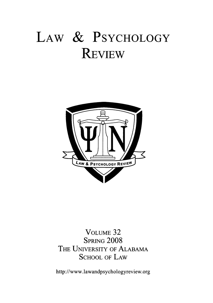 handle is hein.journals/lpsyr32 and id is 1 raw text is: LAW&PSYCHOLOGYREVIEWVOLUME 32SPRING 2008THE UNIVERSITY OF ALABAMASCHOOL OF LAWhttp://www.lawandpsychologyreview.org