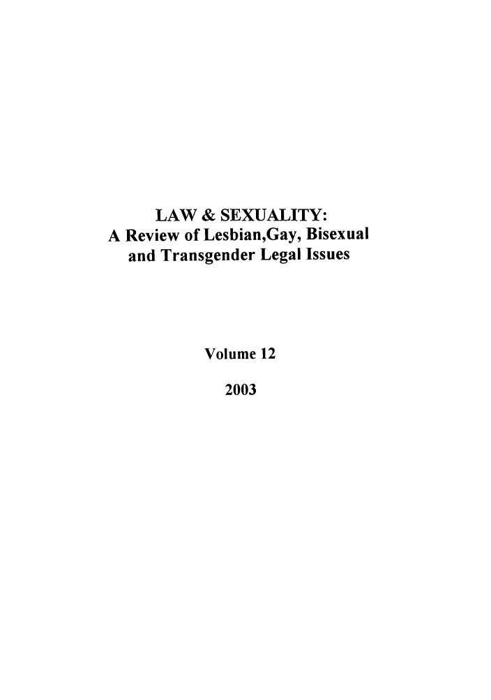 handle is hein.journals/lsex12 and id is 1 raw text is: LAW & SEXUALITY:
A Review of Lesbian,Gay, Bisexual
and Transgender Legal Issues
Volume 12
2003


