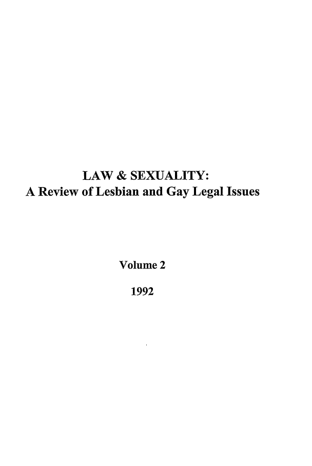 handle is hein.journals/lsex2 and id is 1 raw text is: LAW & SEXUALITY:
A Review of Lesbian and Gay Legal Issues
Volume 2
1992



