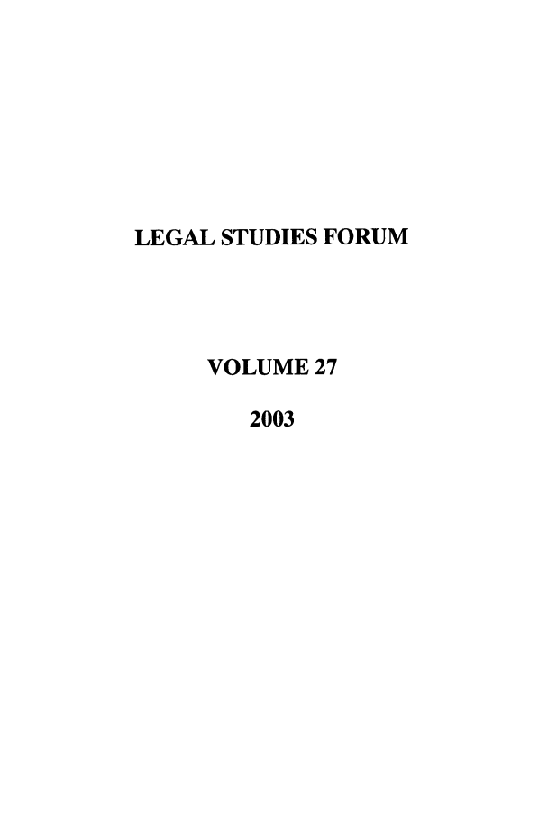 handle is hein.journals/lstf27 and id is 1 raw text is: LEGAL STUDIES FORUM
VOLUME 27
2003


