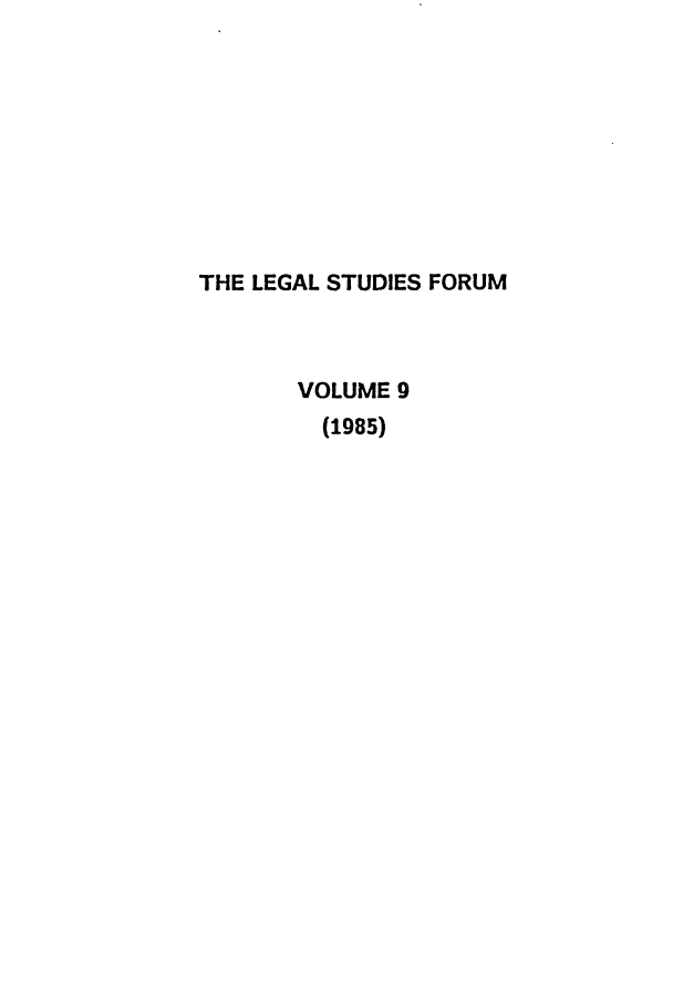 handle is hein.journals/lstf9 and id is 1 raw text is: THE LEGAL STUDIES FORUM
VOLUME 9
(1985)


