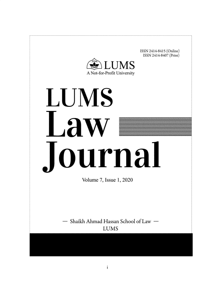 handle is hein.journals/lumslj7 and id is 1 raw text is:                         ISSN 2418415 (Oii ine)                        ISSN 2414-8407 (Print)           * LUMS           A Not-for-Profit University LUMS__Journal          Volume 7. ISsue 1, 2020     - Shaikh Ahmad Hassan School of Law -               LUMS
