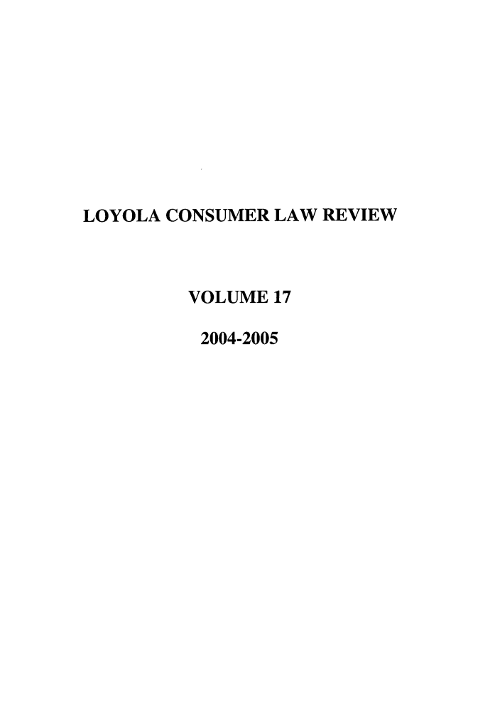 handle is hein.journals/lyclr17 and id is 1 raw text is: LOYOLA CONSUMER LAW REVIEWVOLUME 172004-2005