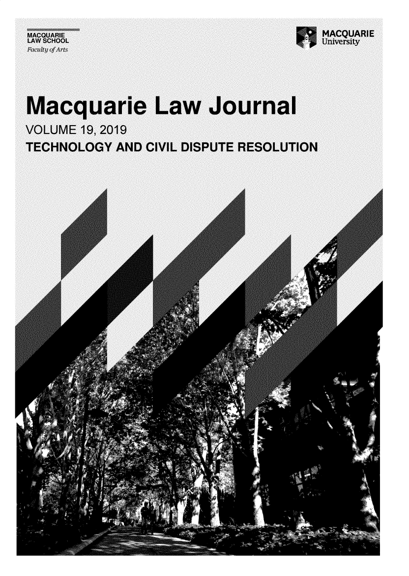 handle is hein.journals/macq19 and id is 1 raw text is: MACQUARIE                                 MACQUARIELAW SCHOOL                                UliVersityFaculty ofArtsMacquarie Law JournalVOLUME  19, 2019TECHNOLOGY   AND CIVIL DISPUTE RESOLUTION