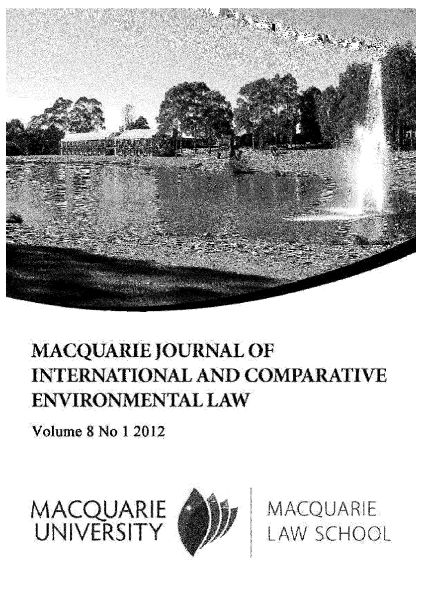 handle is hein.journals/macqjice8 and id is 1 raw text is: ï»¿MACQUARIE JOURNAL OFINTERNATIONAL AND COMPARATIVEENVIRONMENTAL LAWVolume 8 No 1 2012MACQUARIEUNIVERSITYMACQUARI FLAW SCHOOL