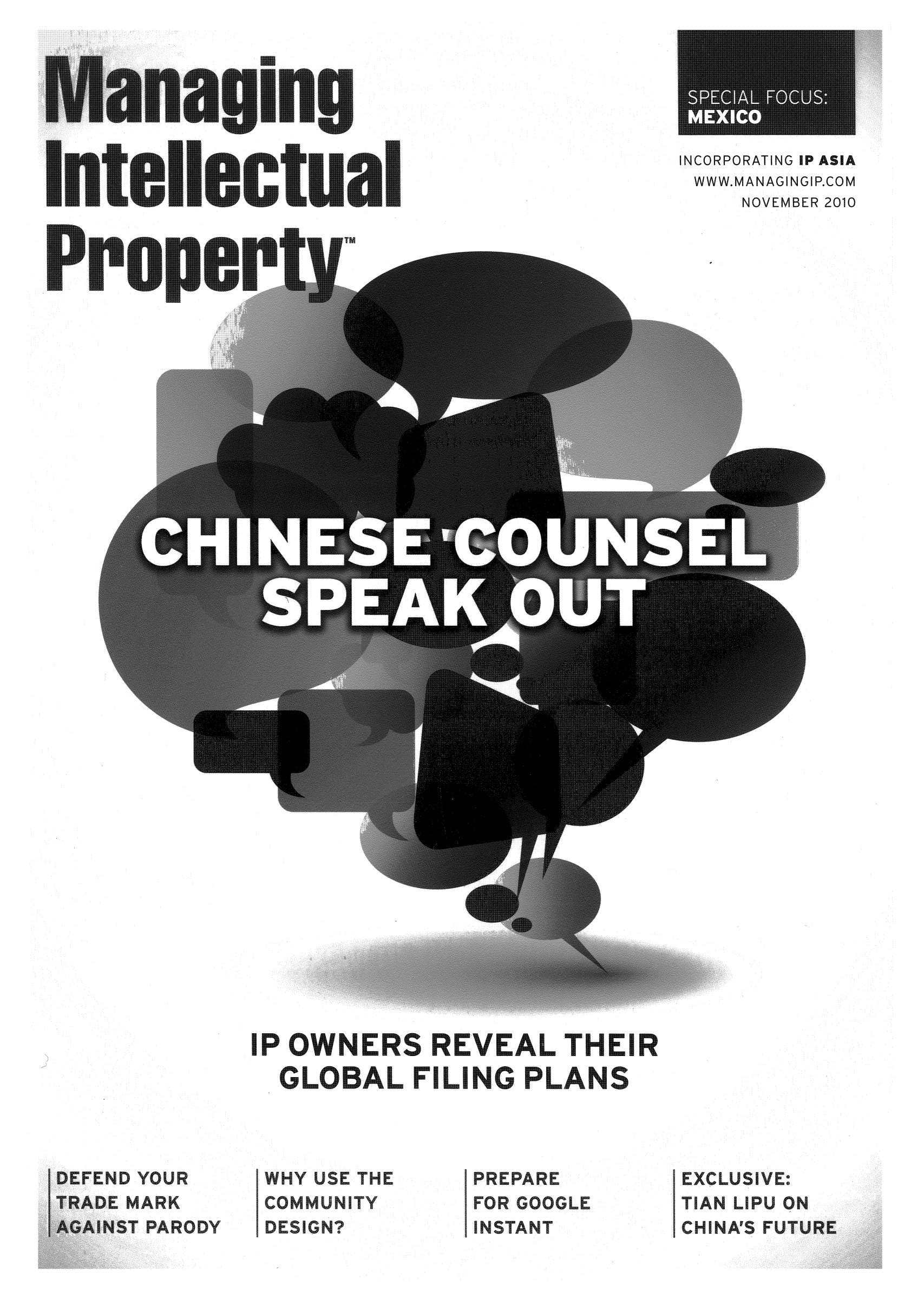 handle is hein.journals/manintpr204 and id is 1 raw text is: INCORPORATING IP ASIAWWW.MANAGI NGIP.COMNOVEMBER 2010IP OWNERS REVEAL THEIRMARk,TA PRODYEXCLUSIVE:,TIAN  LIPU 1. ,ONCHINA'S FUTUppVirAl I U. S E T  7C 0 M M U N 11'DESIGN?IPREPAREFOR GOOGLEINSTANT