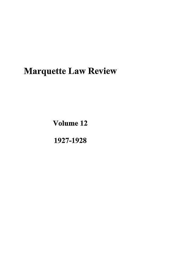 handle is hein.journals/marqlr12 and id is 1 raw text is: Marquette Law Review
Volume 12
1927-1928


