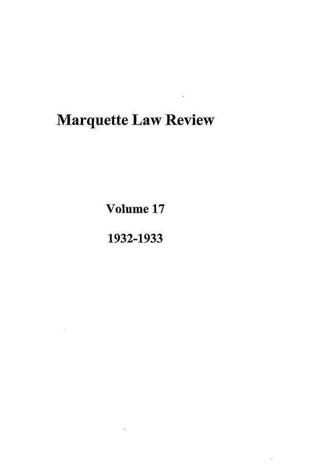 handle is hein.journals/marqlr17 and id is 1 raw text is: Marquette Law Review
Volume 17
1932-1933


