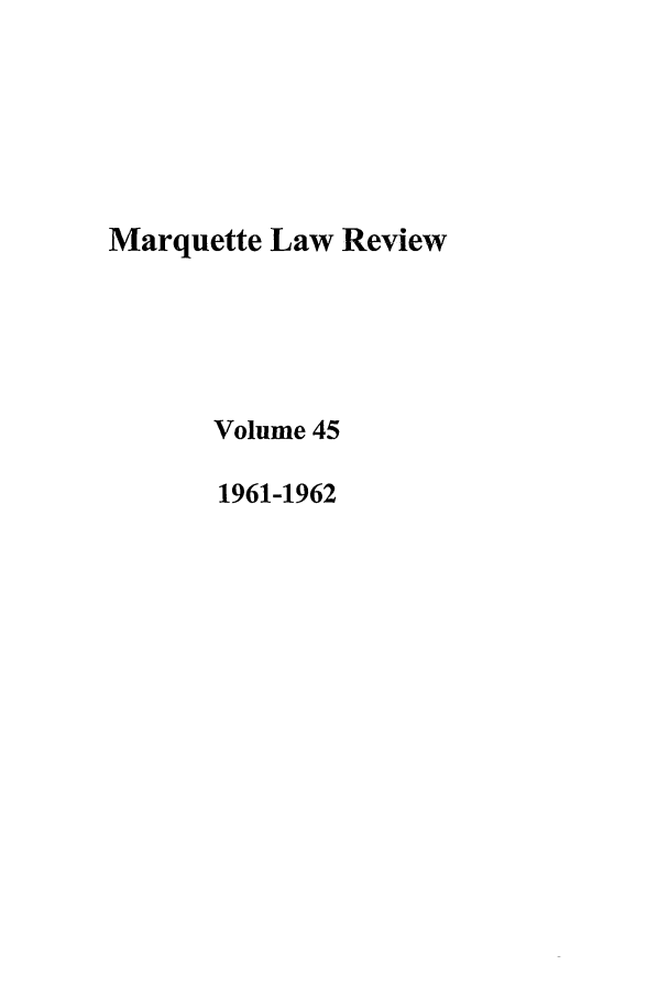 handle is hein.journals/marqlr45 and id is 1 raw text is: Marquette Law Review
Volume 45
1961-1962


