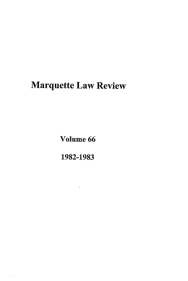 handle is hein.journals/marqlr66 and id is 1 raw text is: Marquette Law Review
Volume 66
1982-1983


