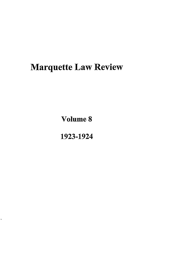 handle is hein.journals/marqlr8 and id is 1 raw text is: Marquette Law Review
Volume 8
1923-1924


