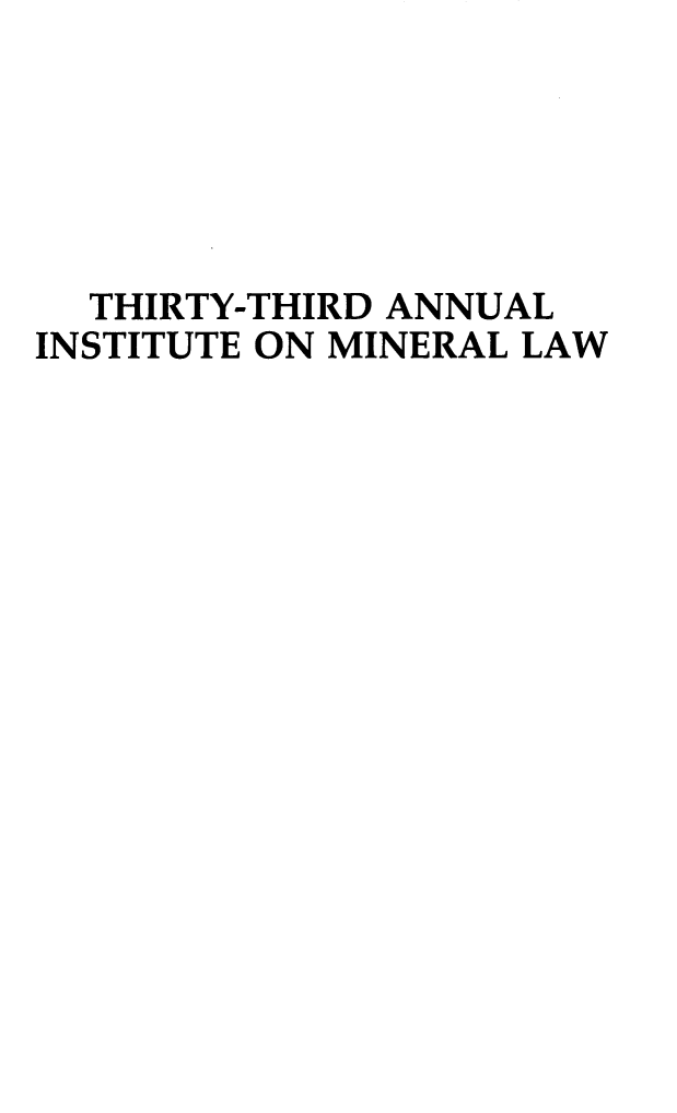 handle is hein.journals/mineral28 and id is 1 raw text is: THIRTY-THIRD ANNUAL
INSTITUTE ON MINERAL LAW


