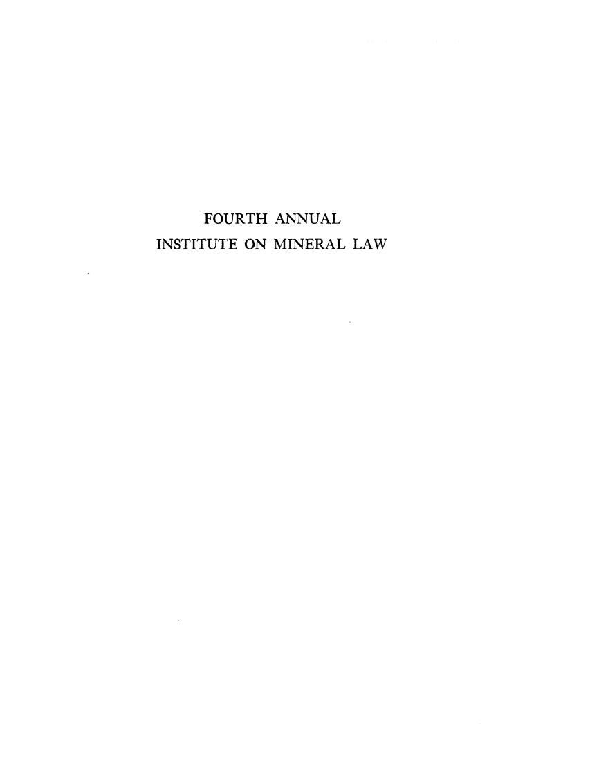 handle is hein.journals/mineral4 and id is 1 raw text is: FOURTH ANNUAL
INSTITUTE ON MINERAL LAW


