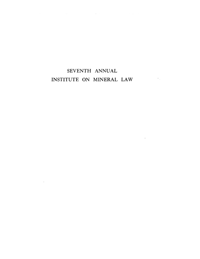 handle is hein.journals/mineral7 and id is 1 raw text is: SEVENTH ANNUAL
INSTITUTE ON MINERAL LAW


