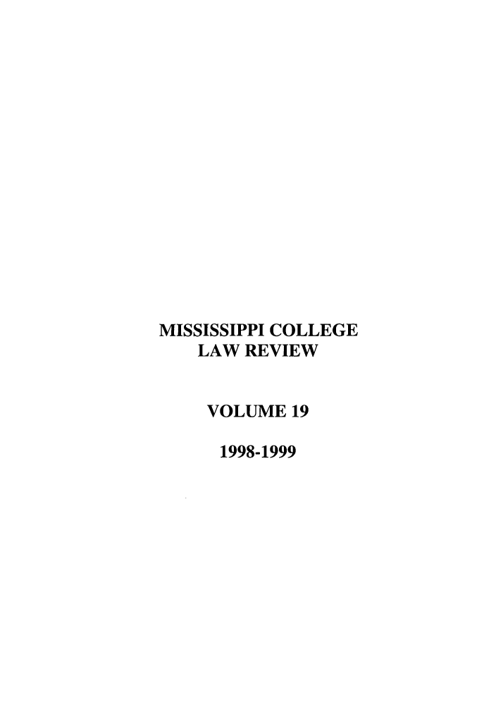handle is hein.journals/miscollr19 and id is 1 raw text is: MISSISSIPPI COLLEGE
LAW REVIEW
VOLUME 19
1998-1999


