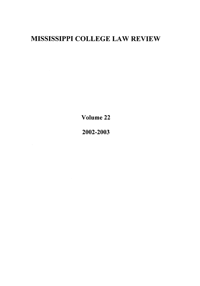 handle is hein.journals/miscollr22 and id is 1 raw text is: MISSISSIPPI COLLEGE LAW REVIEW

Volume 22
2002-2003


