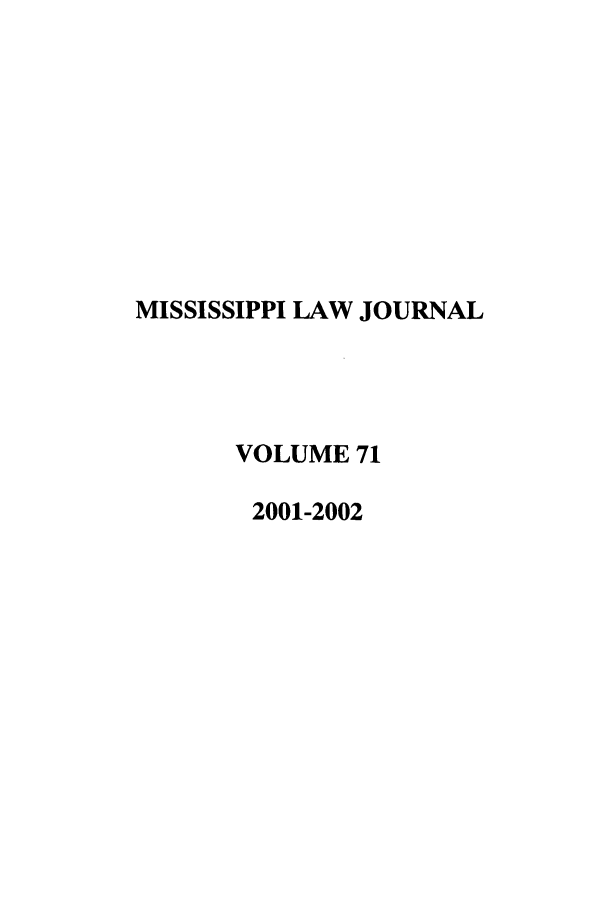 handle is hein.journals/mislj71 and id is 1 raw text is: MISSISSIPPI LAW JOURNALVOLUME 712001-2002