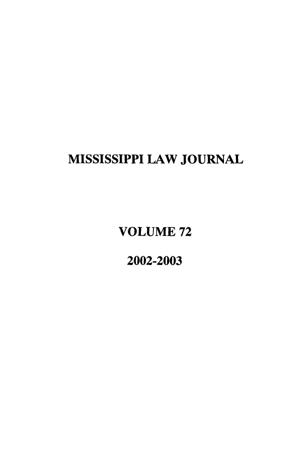 handle is hein.journals/mislj72 and id is 1 raw text is: MISSISSIPPI LAW JOURNALVOLUME 722002-2003