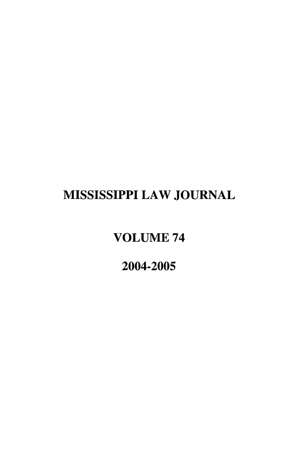 handle is hein.journals/mislj74 and id is 1 raw text is: MISSISSIPPI LAW JOURNALVOLUME 742004-2005