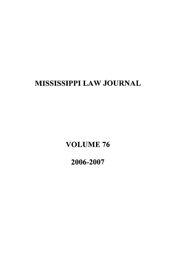 handle is hein.journals/mislj76 and id is 1 raw text is: MISSISSIPPI LAW JOURNALVOLUME 762006-2007