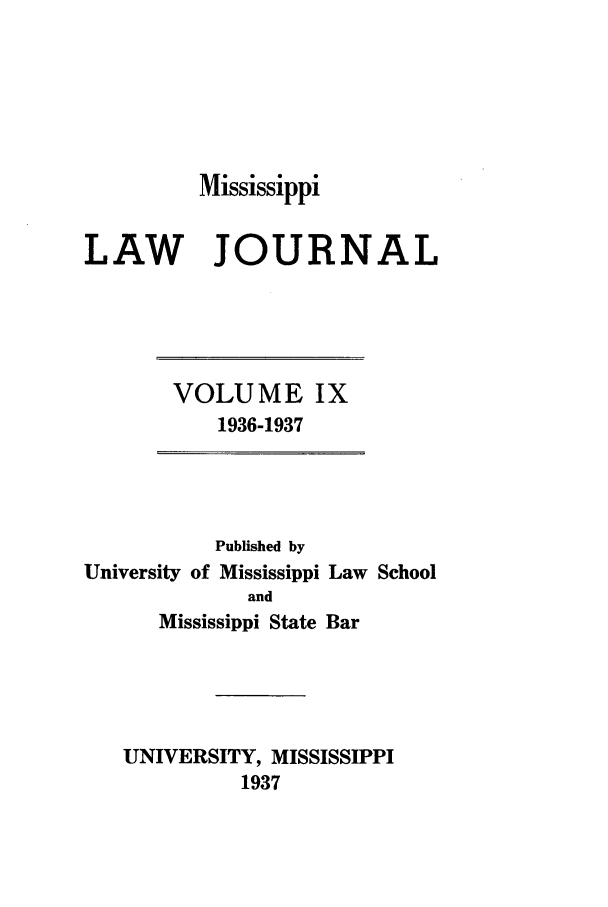 handle is hein.journals/mislj9 and id is 1 raw text is: MississippiLAW JOURNALVOLUME IX1936-1937Published byUniversity of Mississippi Law SchoolandMississippi State BarUNIVERSITY, MISSISSIPPI1937