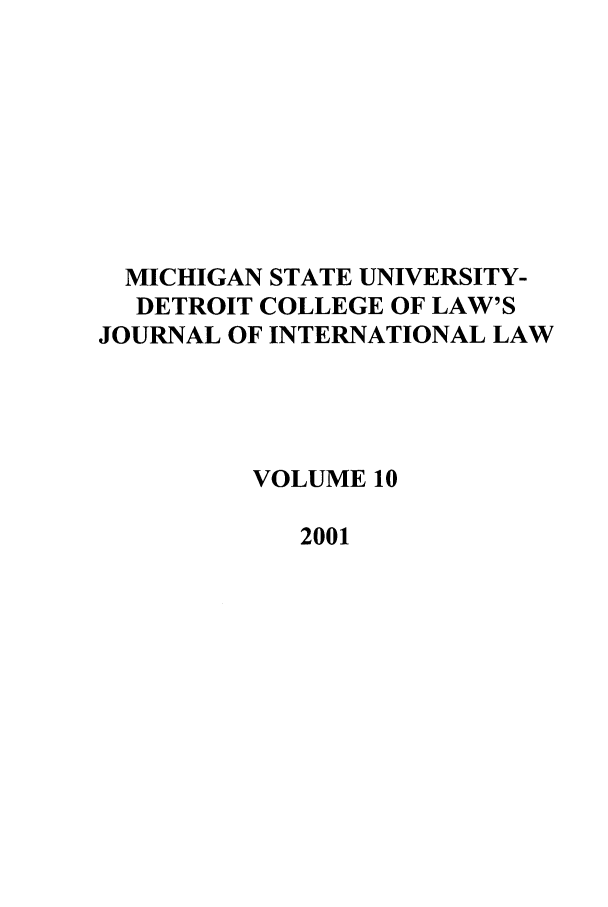 handle is hein.journals/mistjintl10 and id is 1 raw text is: MICHIGAN STATE UNIVERSITY-DETROIT COLLEGE OF LAW'SJOURNAL OF INTERNATIONAL LAWVOLUME 102001