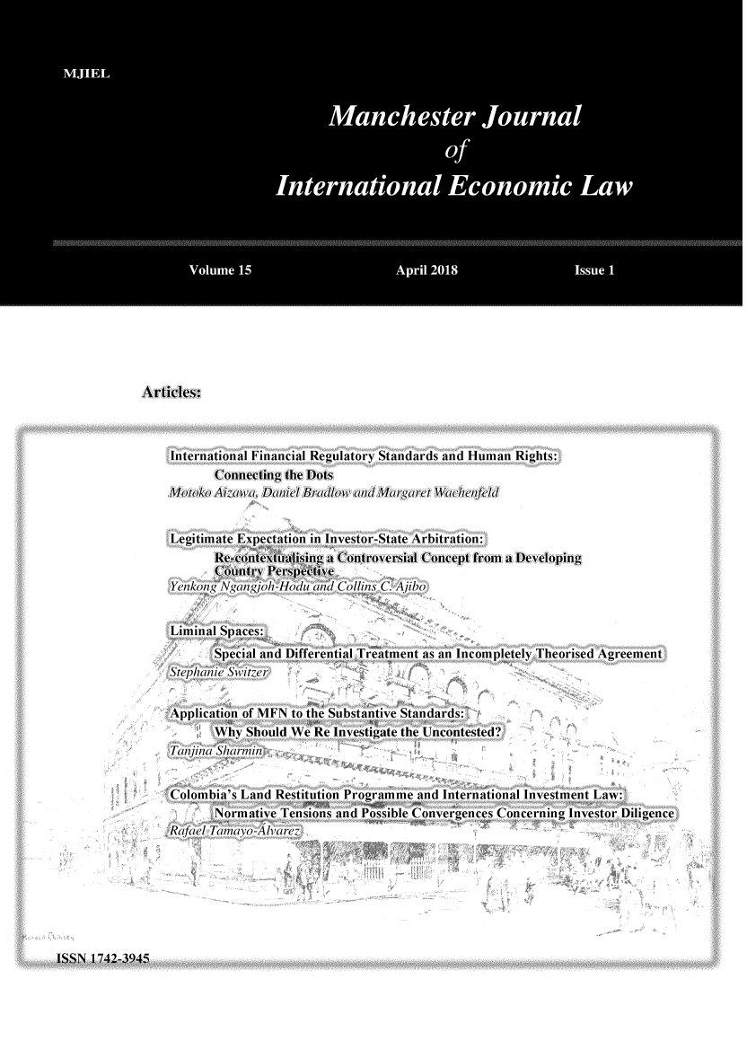 handle is hein.journals/mjiel15 and id is 1 raw text is: Articles:    International Financial Regulatory Standards and Human Rights:           Connecting the Dots    Motoko Aizawa, Daniel Bradlow and Margaret Wachnfidd    Legitimate Expectation in Investor-State Arbitration:           Re-contextualising a Controversial Concept from a Developing           Country Perspective     Yenckong Ngan gjoh-Hodu and Collins C. Ajibo     Liminal Spaces:           Special and Differential Treatment as an Incompletely Theorised Agreement    Stcphanic So itzeir    Application of MFN to the Substantive Standards:           Why  Should We Re Investigate the Uncontested?    Tajina Sharmin    Colombia's Land  Restitution Programme and International Investment Law:           Normative Tensions and Possible Convergences Concerning Investor Diligence    Rafatel Tail -A/vale:.I$$N 1742-3945